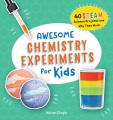 Awesome chemistry experiments for kids : 40 STEAM science projects and why they work