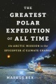 The greatest polar expedition of all time : the Arctic mission to the epicenter of climate change