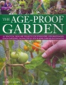 The age-proof garden : 101 practical ideas and projects for stree-free, low-maintenance senior gardening, shown step by step in more than 500 photographs