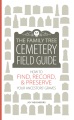 The Family Tree cemetery field guide : how to find, record, & preserve your ancestors' graves