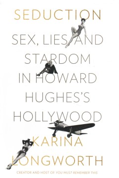 Seduction : sex, lies, and stardom in Howard Hughes's Hollywood