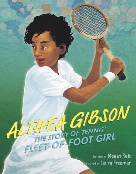 Althea Gibson : the story of tennis' fleet-of-foot girl