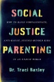 Social justice parenting : how to raise compassionate, anti-racist, justice-minded kids in an unjust world