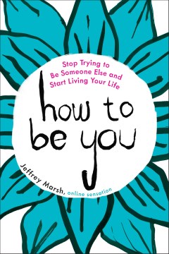 How to be you : stop trying to be someone else and start living your life