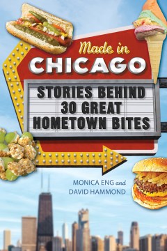 Made in Chicago : stories behind 30 great hometown bites