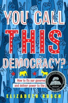 You call this democracy? : how to fix our government and return power to the people