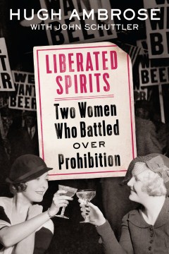 Liberated spirits : two women who battled over Prohibition