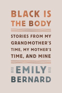 Black is the body : stories from my grandmother's time, my mother's time, and mine