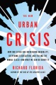 The new urban crisis : how our cities are increasing inequality, deepening segregation, and failing the middle class-- and what we can do about it