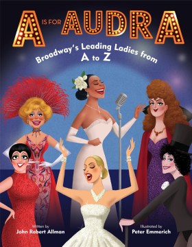A is for Audra : Broadway's leading ladies from A to Z