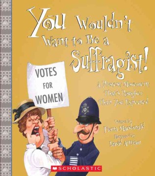You wouldn't want to be a suffragist! : a protest movement that's rougher than you expected