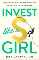 Invest like a girl : jump into the stock market, reach your money goals, and build wealth