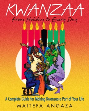 Kwanzaa : from holiday to everyday : a complete guide for making Kwanzaa a part of your life