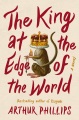 The king at the edge of the world : a novel