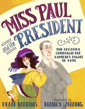 Miss Paul and the president : the creative campaign for women's right to vote