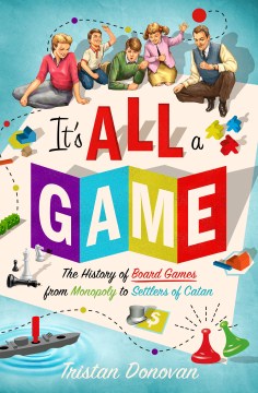 It's all a game : the history of board games from Monopoly to Settlers of Catan