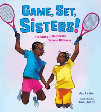 Game, set, sisters! : the story of Venus and Serena Williams