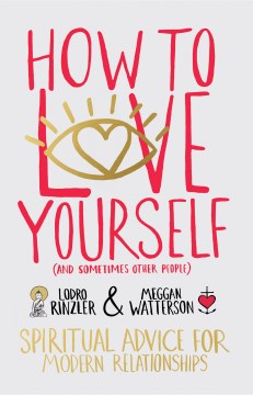 How to love yourself (and sometimes other people) : spiritual advice for modern relationships