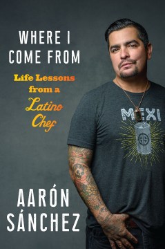 Where I come from : life lessons from a Latino chef