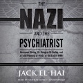 The Nazi and the psychiatrist : Hermann Göring, Dr. Douglas M. Kelley, and a fatal meeting of minds at the end of WWII.