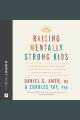 Raising mentally strong kids : how to combine the power of neuroscience with love and logic to grow confident, kind, responsible, and resilient children and young adults