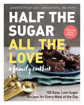 Half the sugar, all the love : a family cookbook 100 easy, low-sugar recipes for every meal of the day