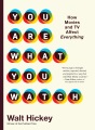 You are what you watch : how movies and TV affect everything