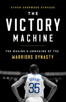 The victory machine : the making and unmaking of the Warriors dynasty
