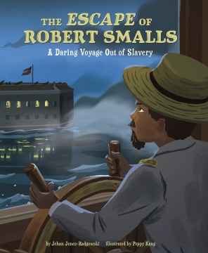 The escape of Robert Smalls : a daring voyage out of slavery