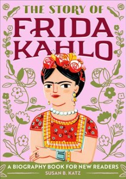 The story of Frida Kahlo : a biography book for new readers