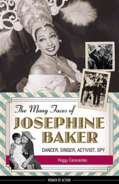 The many faces of Josephine Baker : dancer, singer, activist, spy