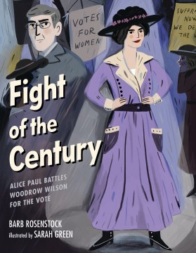 Fight of the century : Alice Paul battles Woodrow Wilson for the vote