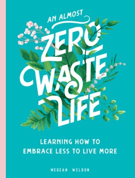 An (almost) zero-waste life : learning how to embrace less to live more