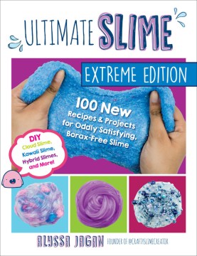 Ultimate slime : 100 new recipes and projects for oddly satisfying, borax-free slime : DIY cloud slime, kawaii slime, hybrid slimes, and more!