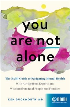 You are not alone : the NAMI Guide to navigating mental health--with advice from experts and wisdom from real people and families