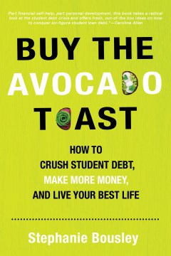 Buy the avocado toast : how to crush student debt, make more money, and live your best life