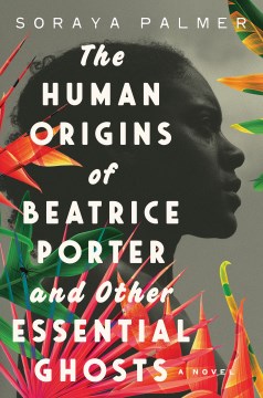 The human origins of Beatrice Porter and other essential ghosts : a novel