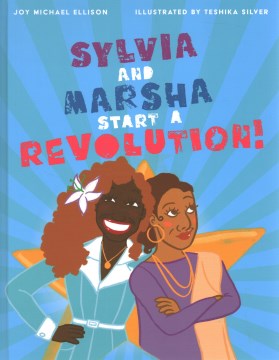 Sylvia and Marsha start a revolution! : the story of the trans women of color who made LGBTQ+ history