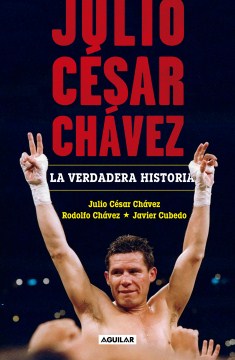 Julio César Chávez : la verdadera historia