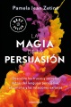 La magia de la persuasión : descubre los trucos y secretos detrás del lenguaje persuasivo, el carisma y las relaciones exitosas