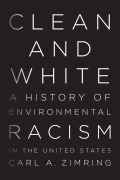 Clean and white : a history of environmental racism in the United States