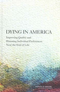 Dying in America: Improving Quality and Honoring Individual Preferences Near the End of Life