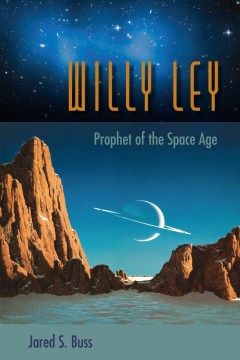 Willy Ley: Prophet of the Space Age