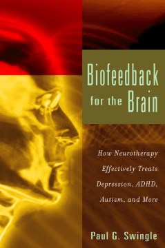 Biofeedback For The Brain:  How Neurotherapy Effectively Treats Depression, ADHD, Autism, And More