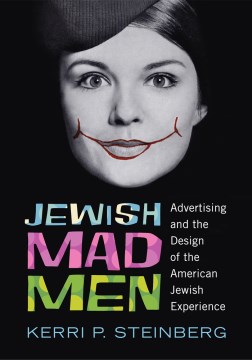 Jewish Mad Men: Advertising and the Design of the American Jewish Experience