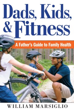 Dads, Kids, And Fitness:  A Father's Guide To Family Health