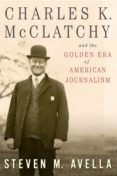 Charles K. McClatchy and the Golden Era of American Journalism