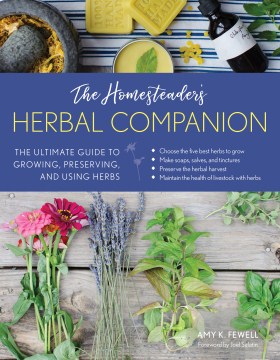Homesteader's Herbal Companion, The:  The Ultimate Guide To Growing, Preserving, And Using Herbs