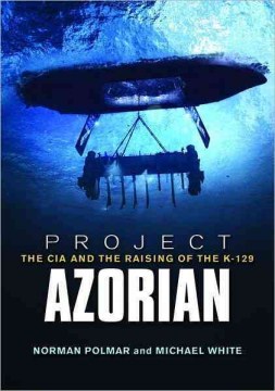 Project Azorian:  The CIA And The Raising Of The K-129