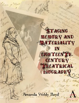 Staging Memory and Materiality in Eighteenth-Century Theatrical Biography